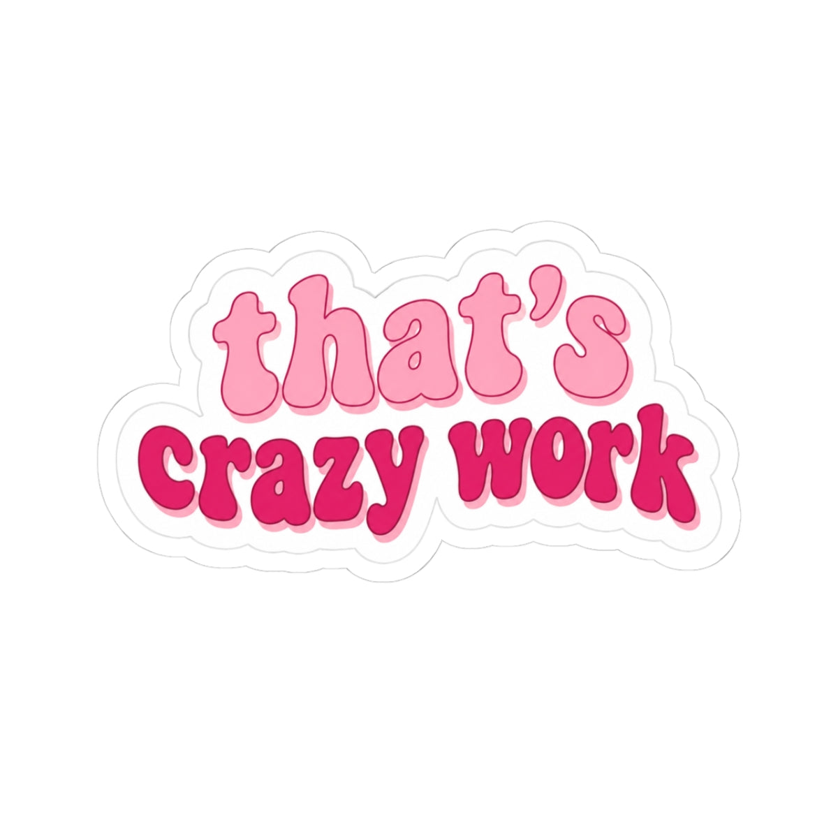 "That’s Crazy Work" Decal