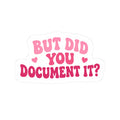 But Did You Document It Decal