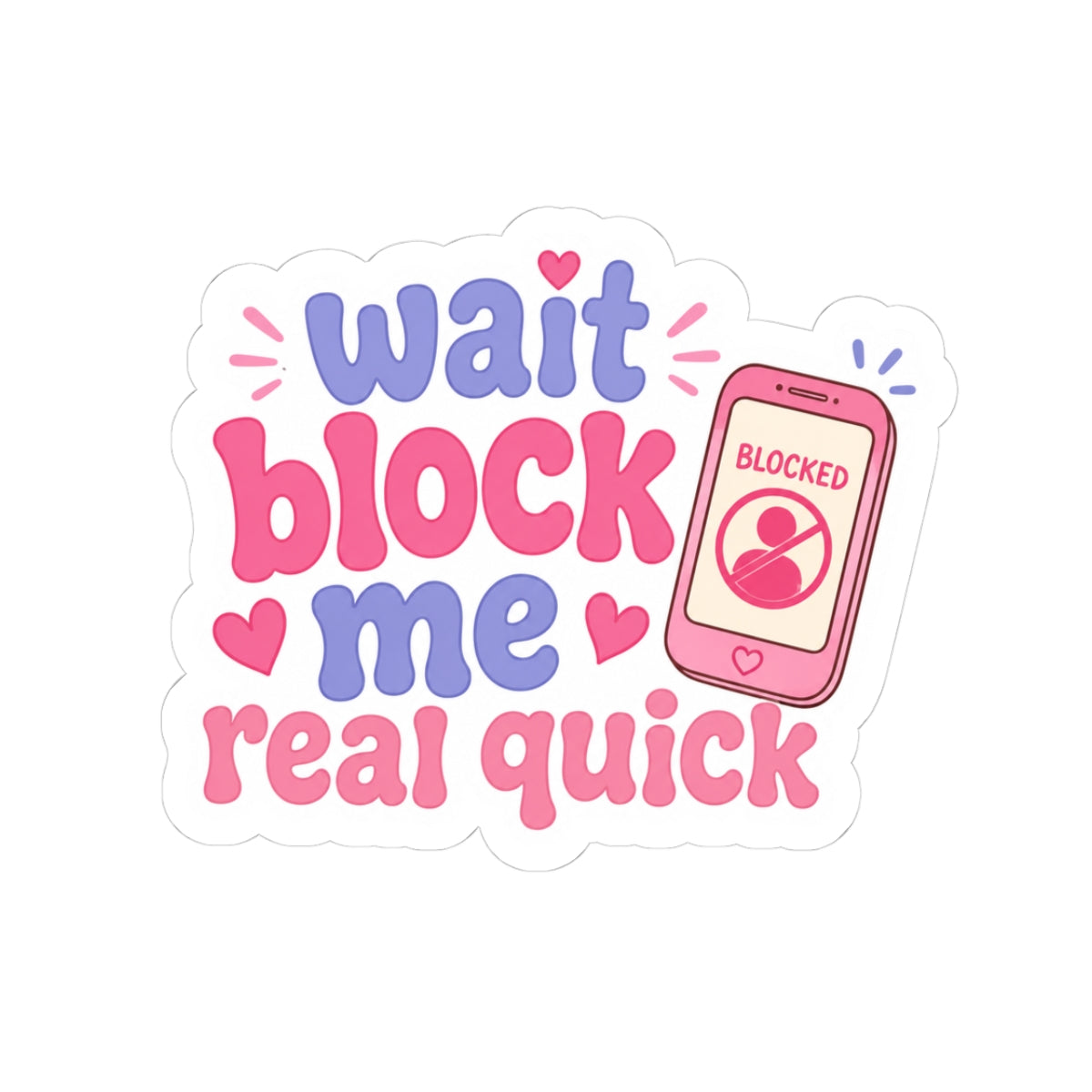 Wait Block Me Real Quick Decal